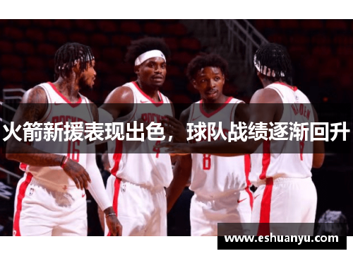 火箭新援表现出色，球队战绩逐渐回升