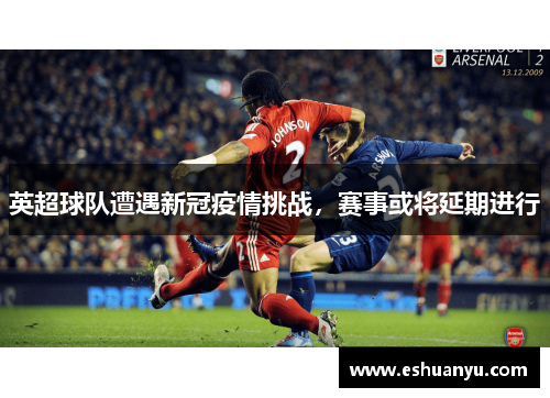英超球队遭遇新冠疫情挑战，赛事或将延期进行