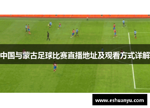 中国与蒙古足球比赛直播地址及观看方式详解